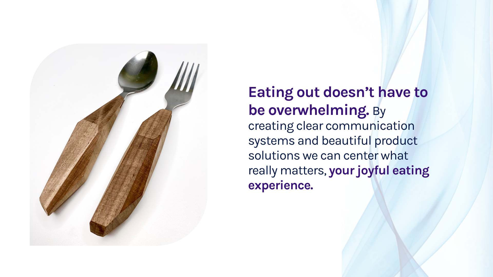 "Eating out doesn’t have to be overwhelming. By creating clear communication systems and beautiful product solutions we can center what really matters, your joyful eating experience."